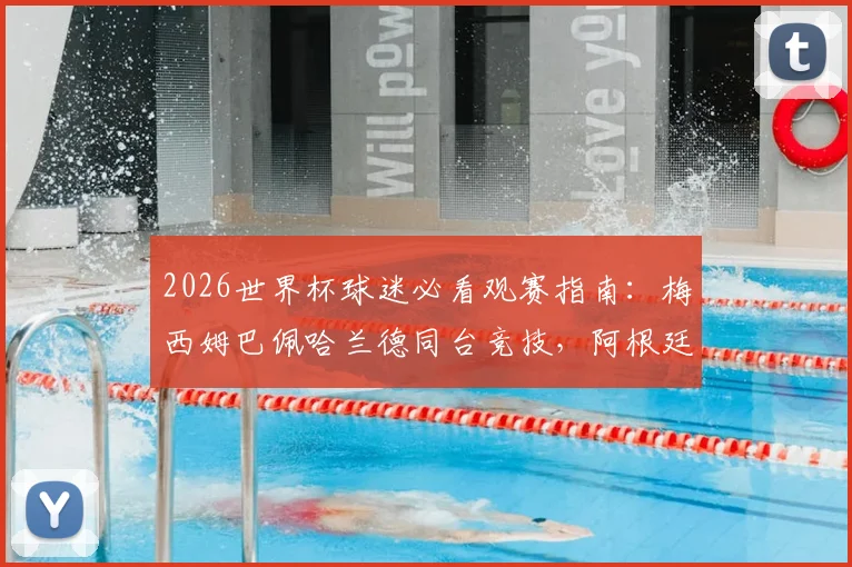 2026世界杯球迷必看观赛指南：梅西姆巴佩哈兰德同台竞技，阿根廷法国冲击连胜锁定出线名额